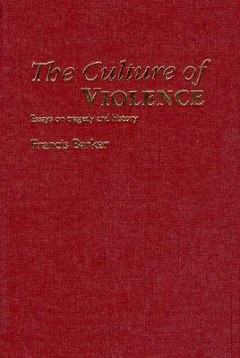 The Culture of Violence: Essays on Tragedy and History by Francis Barker