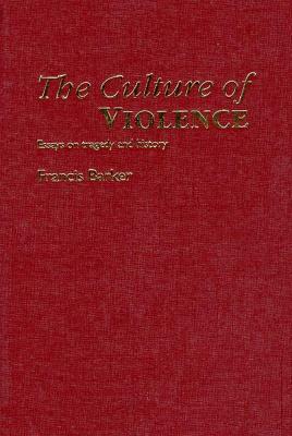 The Culture of Violence: Essays on Tragedy and History by Francis Barker
