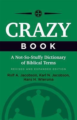 Crazy Book: A Not-So-Stuffy Dictionary of Biblical Terms: A Not-So-Stuffy Dictionary of Biblical Terms, Revised and Expanded Edition by Hans H. Wiersma, Rolf A. Jacobson, Rolf A. Jacobson, Karl N. Jacobson
