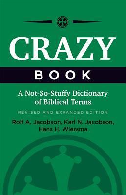 Crazy Book: A Not-So-Stuffy Dictionary of Biblical Terms: A Not-So-Stuffy Dictionary of Biblical Terms, Revised and Expanded Edition by Hans H. Wiersma, Karl N. Jacobson, Rolf A. Jacobson, Rolf A. Jacobson