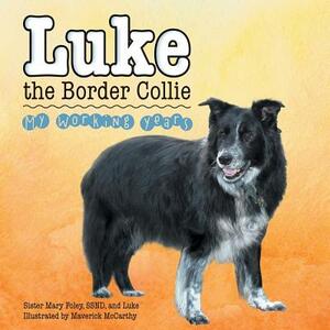 Luke the Border Collie: My Working Years by Luke, Ssnd Sister Mary Foley