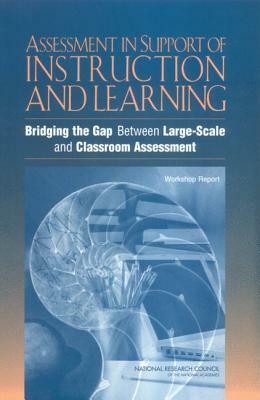 Assessment in Support of Instruction and Learning: Bridging the Gap Between Large-Scale and Classroom Assessment: Workshop Report by Center for Education, Division of Behavioral and Social Scienc, National Research Council