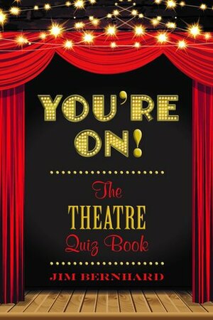 You're On!: The Theatre Quiz Book by Jim Bernhard