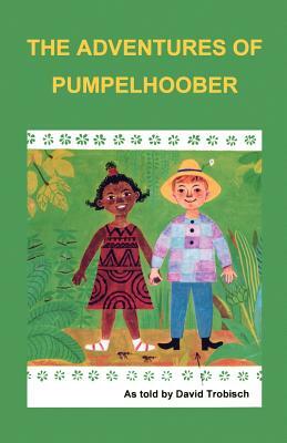 The Adventures of Pumpelhoober by David Trobisch