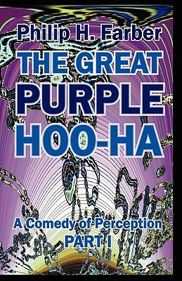 The Great Purple Hoo-Ha: A Comedy of Perception Part I by Philip H. Farber