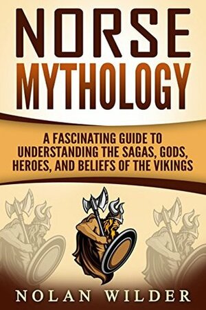 Norse Mythology: A Fascinating Guide to Understanding the Sagas, Gods, Heroes, and Beliefs of the Vikings by Matt Clayton