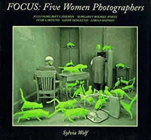 Focus: Five Women Photographers: Julia Margaret Cameron, Margaret Bourke-White, Flor Garduno, Sandy Skoglund, Lorna Simpson by Sylvia Wolf, Sandy Skoglund, Julia Margaret Cameron, Flor Garduño, Abby Levine, Lorna Simpson, Margaret Bourke-White