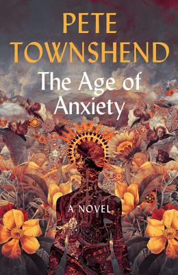 The Age of Anxiety: A Novel by Pete Townshend