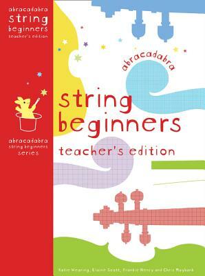 Abracadabra String Beginners Teacher's Edition by Katie Wearing, Elaine Scott, Frankie Henry