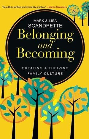 Belonging and Becoming: Creating a thriving family by Lisa Scandrette, Mark Scandrette, Mark Scandrette