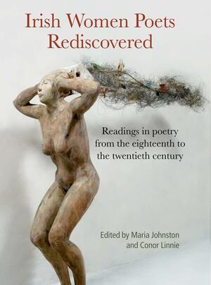 Irish Women Poets Rediscovered: Readings in Poetry from the Eighteenth to the Twentieth Century by Conor Linnie, Maria Johnston