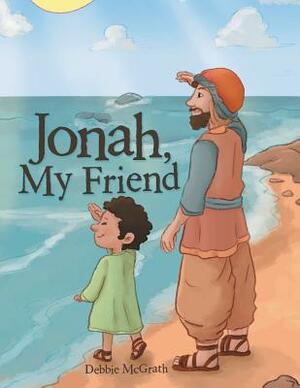 Jonah, My Friend by Debbie McGrath