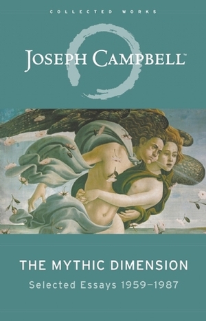 The Mythic Dimension: Selected Essays 1959-87 (Collected Works) by Joseph Campbell, Antony Van Couvering