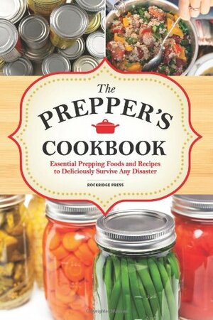 The Preppers Cookbook: Essential Prepping Foods and Recipes to Deliciously Survive Any Disaster by John Chatham