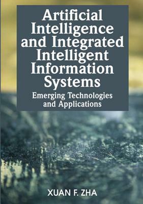 Artificial Intelligence and Integrated Intelligent Information Systems: Emerging Technologies and Applications by 