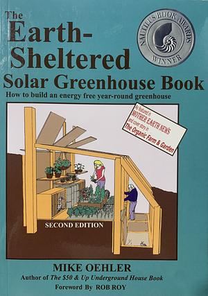 The Earth Sheltered Solar Greenhouse Book by Mike Oehler, Mike Oehler