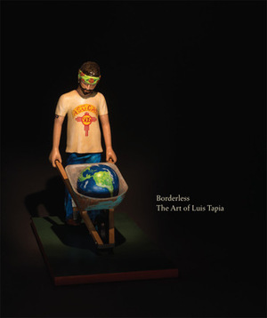 Borderless: The Art of Luis Tapia by Tey Marianna Nunn, Charlene Villasenor Black, Lucy R. Lippard, Dana Gioia, Carmella Padilla, Edward Hayes, Denise Chávez