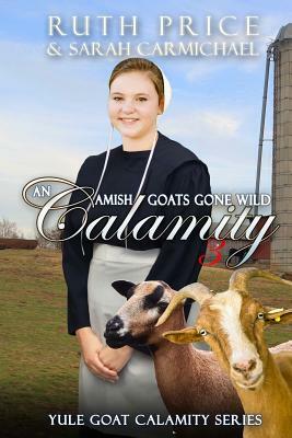 An Amish Goats Gone Wild Calamity 3 by Ruth Price, Sarah Carmichael