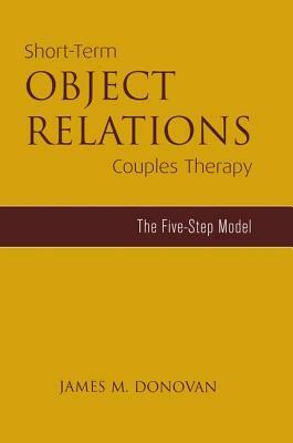 Short-Term Object Relations Couples Therapy: The Five-Step Model by James M. Donovan