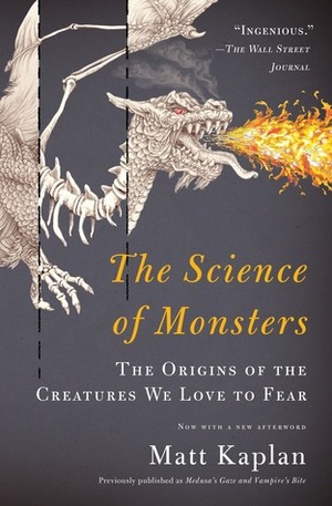 The Science of Monsters: the Origins of the Creatures We Love to Fear by Matt Kaplan