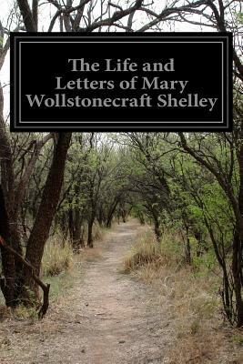 The Life and Letters of Mary Wollstonecraft Shelley by Mary Shelley