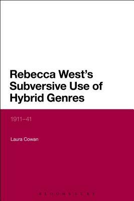 Rebecca West's Subversive Use of Hybrid Genres: 1911-41 by Laura Cowan