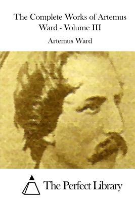 The Complete Works of Artemus Ward - Volume III by Artemus Ward