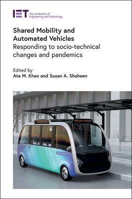 Shared Mobility and Automated Vehicles: Responding to Socio-technical Changes and Pandemics by Ata M. Khan, Susan A. Shaheen