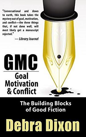 GMC: Goal, Motivation, and Conflict by Debra Dixon, Debra Dixon