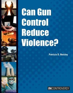 Can Gun Control Reduce Violence? by Patricia D. Netzley