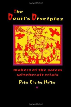 The Devil's Disciples: The Makers of the Salem Witchcraft Trials by Peter Charles Hoffer