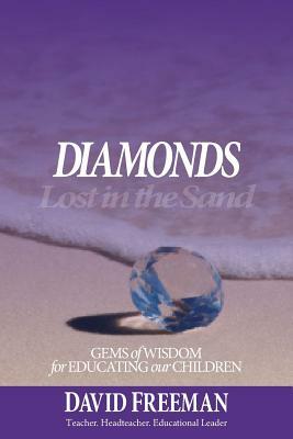 Diamonds Lost in the Sand: Gems of Wisdom for Educating Our Children by David Freeman