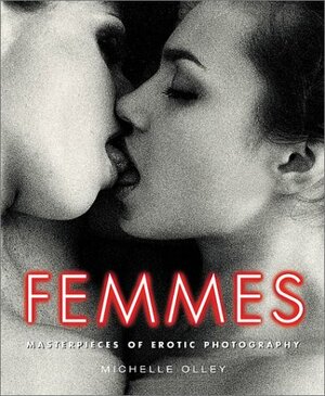 Femmes: Masterpieces of Erotic Photography by Michelle Olley