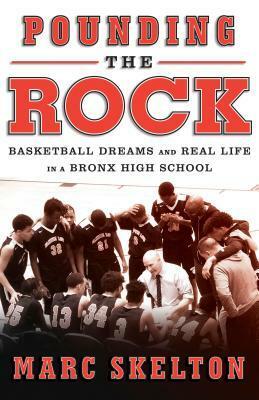 Pounding the Rock: Basketball Dreams and Real Life in a Bronx High School by Marc Skelton