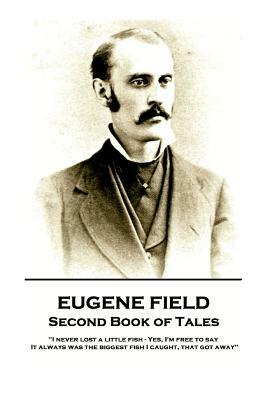 Eugene Field - Second Book of Tales: "I never lost a little fish - Yes, I'm free to say. It always was the biggest fish I caught, that got away" by Eugene Field