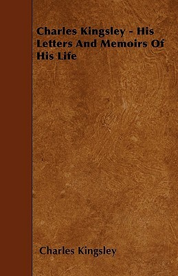 Charles Kingsley - His Letters And Memoirs Of His Life by Charles Kingsley