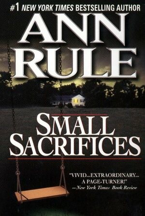 Small Sacrifices: A True Story of Passion and Murder by Ann Rule