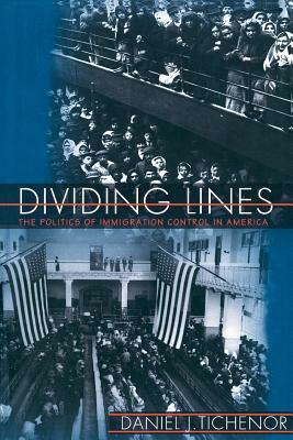 Dividing Lines: The Politics of Immigration Control in America by Daniel J. Tichenor