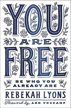 You Are Free: Be Who You Already Are by Rebekah Lyons, Ann Voskamp