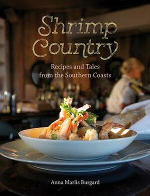 Shrimp Country: Recipes and Tales from the Southern Coasts by Anna Marlis Burgard