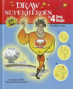 Draw Superheroes in 4 Easy Steps: Then Write a Story by Stephanie LaBaff