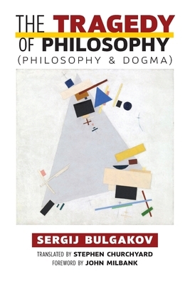 The Tragedy of Philosophy (Philosophy and Dogma) by Sergij Bulgakov