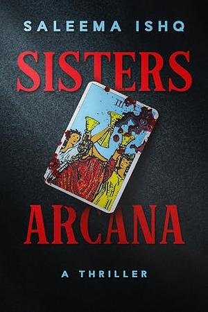 Sisters Arcana: A Thriller by Saleema Ishq