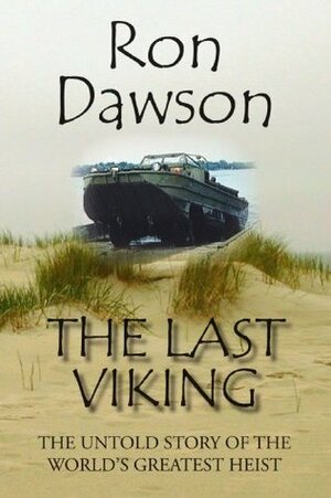 The Last Viking: The Untold Story of the World's Greatest Heist by Ron Dawson
