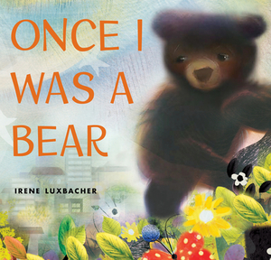 Once I Was a Bear by Irene Luxbacher