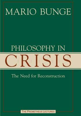 Philsosphy in Crisis: The Need for Reconstruction by Mario Augusto Bunge