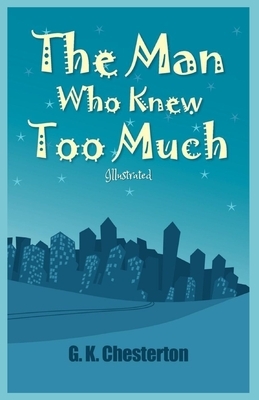 The Man Who Knew Too Much: Illustrated by G.K. Chesterton