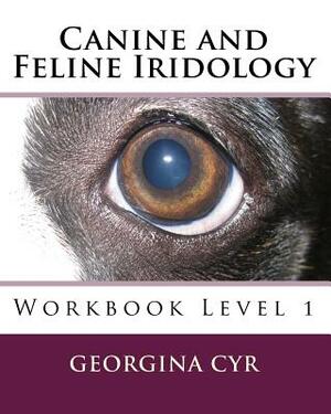 Canine and Feline Iridology: Workbook Level 1 by Georgina Cyr