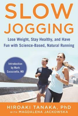 Slow Jogging: Lose Weight, Stay Healthy, and Have Fun with Science-Based, Natural Running by Hiroaki Tanaka, Magdalena Jackowska