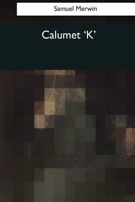 Calumet 'K' by Samuel Merwin